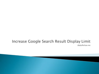 Increase Google Search Result Display Limit
Abdulferhan.me
 