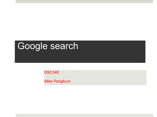 Google search
DSC340
Mike Pangburn
 
