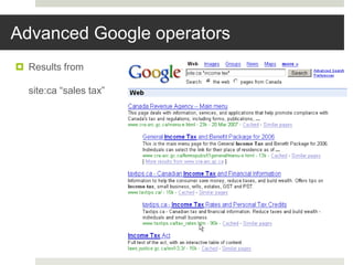 Advanced Google operators
 Results from
site:ca “sales tax”
 