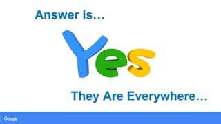 Answer is…
They Are Everywhere…
 