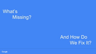 What’s
Missing?
And How Do
We Fix It?
 