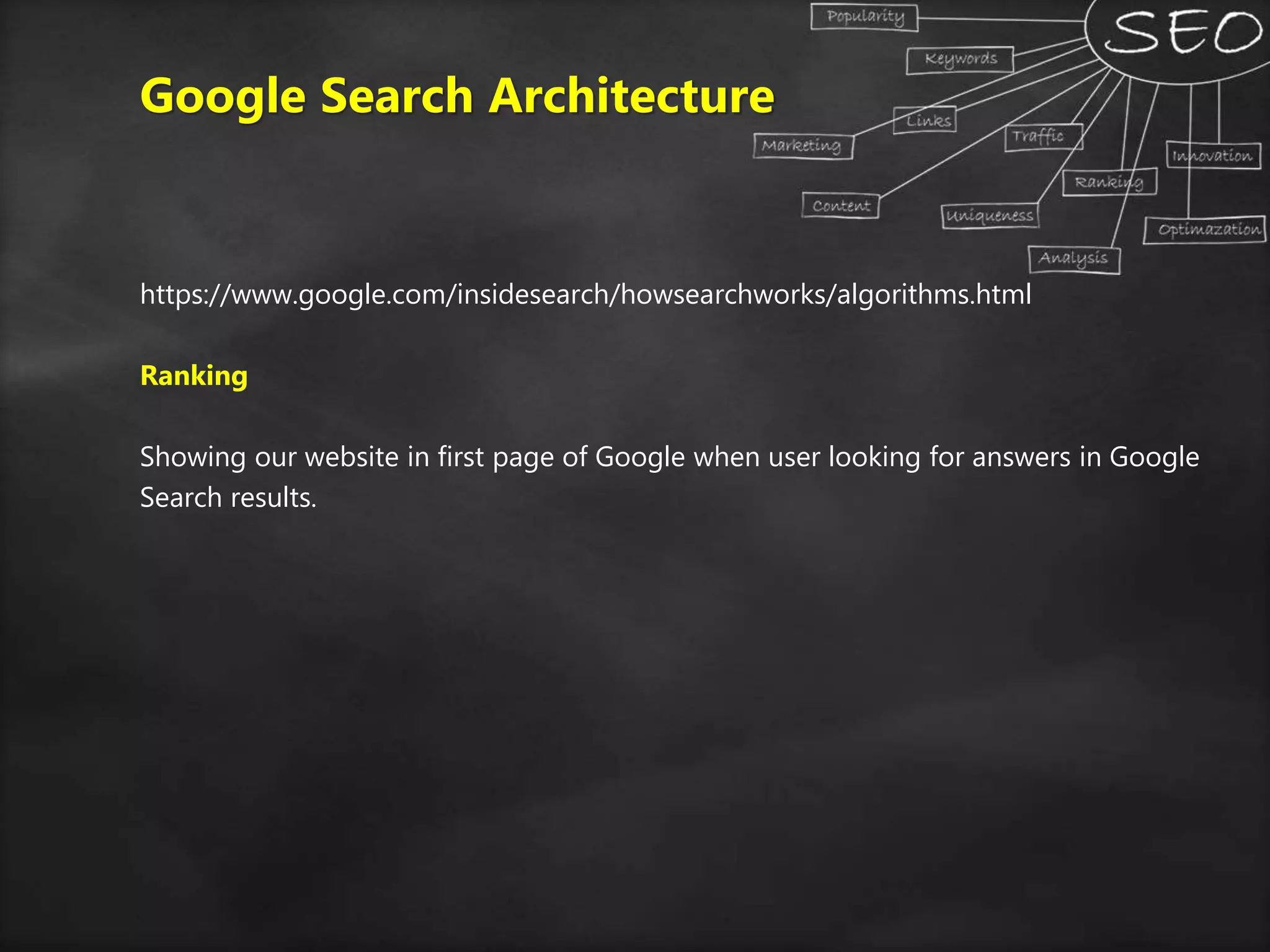 Google Search Architecture
https://www.google.com/insidesearch/howsearchworks/algorithms.html
Ranking
Showing our website in first page of Google when user looking for answers in Google
Search results.