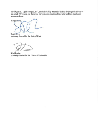 investigation. Upon doing so, the Commission may determine that its investigation should be
revisited. Ofcourse, we thank you for your consideration ofthis letter and this significant
consumer Issue.
Sean eyes
Attorney General for the State ofUtah
Karl Racine
Attorney General for the District of Columbia
 