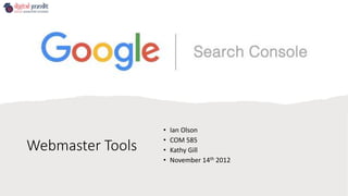 Webmaster Tools
• Ian Olson
• COM 585
• Kathy Gill
• November 14th 2012
 