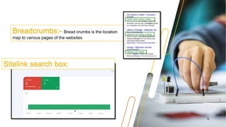 10
Breadcrumbs:- Bread crumbs is the location
map to various pages of the websites
Sitelink search box:
 