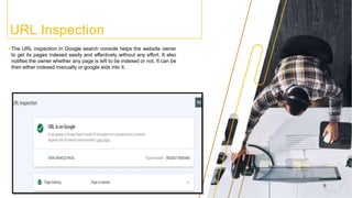 URL Inspection
The URL inspection in Google search console helps the website owner
to get its pages indexed easily and effectively without any effort. It also
notifies the owner whether any page is left to be indexed or not. It can be
then either indexed manually or google aids into it.
TEACH A COURSE 6
 