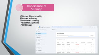 Importance of
Sitemap
 Better Discoverability
 Faster Indexing
 Efficient Crawling
 Site Management
 SEO Boost
 