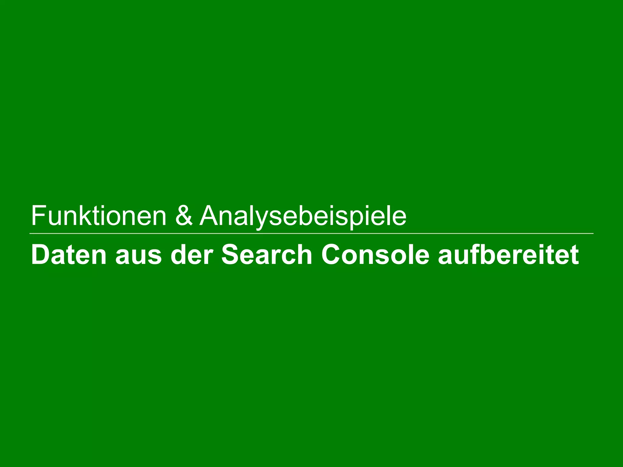  Funktionen & Analysebeispiele
Daten aus der Search Console aufbereitet
 
