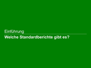  Einführung
Welche Standardberichte gibt es?
 