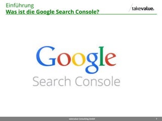 7takevalue Consulting GmbH
Einführung
Was ist die Google Search Console?
 