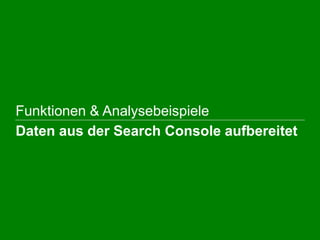  Funktionen & Analysebeispiele
Daten aus der Search Console aufbereitet
 