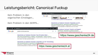 Leistungsbericht: Canonical Fuckup
44
Kein Problem in den
organischen Einstiegen...
Kein Problem in den SERPS...
 