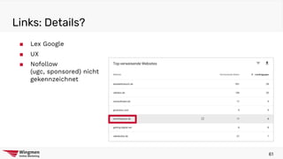 Links: Details?
61
■ Lex Google
■ UX
■ Nofollow
(ugc, sponsored) nicht
gekennzeichnet
 