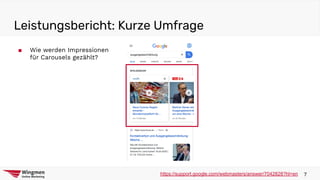Leistungsbericht: Kurze Umfrage
7https://support.google.com/webmasters/answer/7042828?hl=en
■ Wie werden Impressionen
für Carousels gezählt?
 