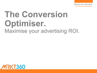 Maximise your advertising.
The Conversion Optimiser
The Conversion
Optimiser.
Maximise your advertising ROI.
Maximise your advertising
The Conversion Optimiser
 