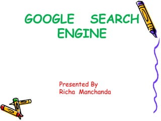 GOOGLE  SEARCH ENGINE Presented By Richa  Manchanda 