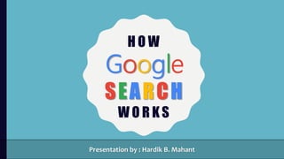 H O W
Google
SEARCH
W O R K S
Presentation by : Hardik B. Mahant
 