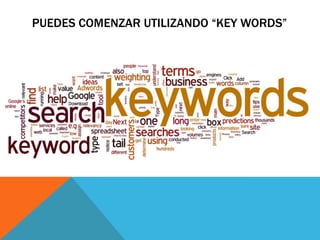 PUEDES COMENZAR UTILIZANDO “KEY WORDS”

 