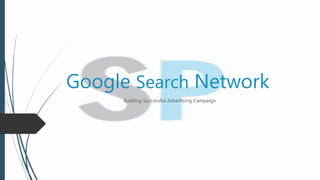 Google Search Network
Building Successful Advertising Campaign
 