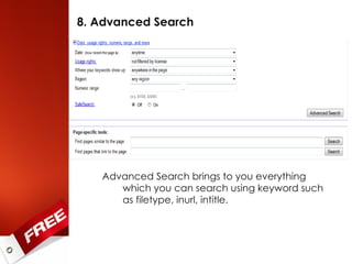8. Advanced Search Advanced Search brings to you everything which you can search using keyword such as filetype, inurl, intitle. 