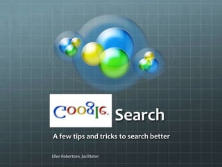 Google Search
A few tips and tricks to search better

Ellen Robertson, facilitator
 