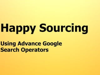 Happy Sourcing Using Advance Google  Search Operators 