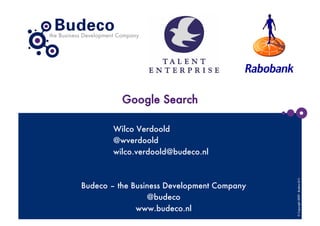 Google Search

        Wilco Verdoold
        @wverdoold
        wilco.verdoold@budeco.nl




                                             © Copyright 2009 - Budeco B.V.
Budeco – the Business Development Company
                 @budeco
              www.budeco.nl
 