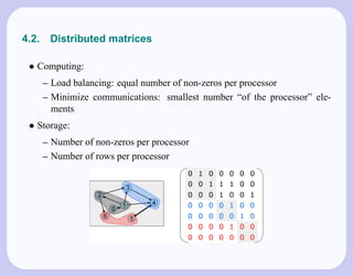 4.2.    Distributed matrices

 • Computing:
       – Load balancing: equal number of non-zeros per processor
       – Minimize communications: smallest number “of the processor” ele-
         ments
 • Storage:
       – Number of non-zeros per processor
       – Number of rows per processor
 