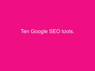 Ten Google SEO tools.  