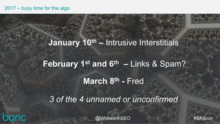 2017 – busy time for the algo
February 1st and 6th – Links & Spam?
March 8th - Fred
3 of the 4 unnamed or unconfirmed
#SAS...