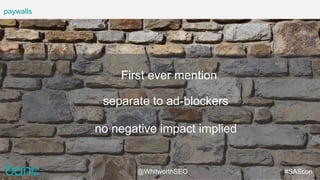 paywalls
First ever mention
separate to ad-blockers
no negative impact implied
#SAScon@WhitworthSEO
 