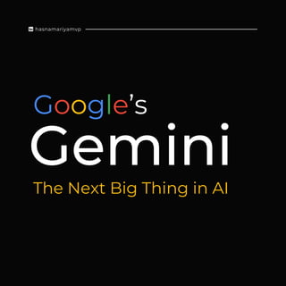 Google’s
Gemini
The Next Big Thing in AI
hasnamariyamvp
 