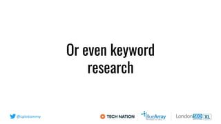 @cptntommy
Or even keyword
research
 
