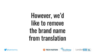 @cptntommy
However, we’d
like to remove
the brand name
from translation
 