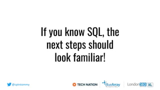 @cptntommy
If you know SQL, the
next steps should
look familiar!
 