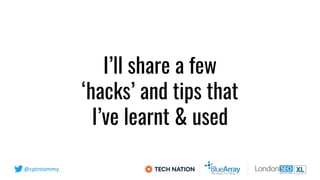 @cptntommy
I’ll share a few
‘hacks’ and tips that
I’ve learnt & used
 