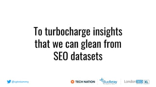 @cptntommy
To turbocharge insights
that we can glean from
SEO datasets
 