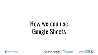 @cptntommy
How we can use
Google Sheets
 