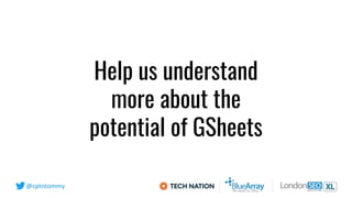 @cptntommy
Help us understand
more about the
potential of GSheets
 