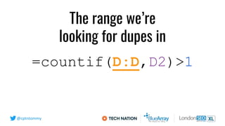 @cptntommy
=countif(D:D,D2)>1
The range we’re
looking for dupes in
 