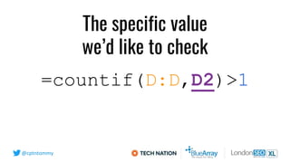 @cptntommy
=countif(D:D,D2)>1
The specific value
we’d like to check
 