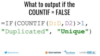 @cptntommy
=IF(COUNTIF(D:D,D2)>1,
"Duplicated", "Unique")
What to output if the
COUNTIF = FALSE
 
