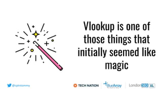 @cptntommy
Vlookup is one of
those things that
initially seemed like
magic
 