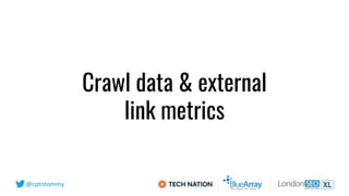 @cptntommy
Crawl data & external
link metrics
 