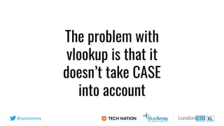@cptntommy
The problem with
vlookup is that it
doesn’t take CASE
into account
 