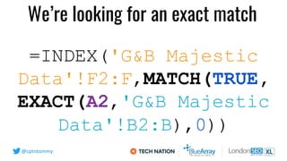 @cptntommy
=INDEX('G&B Majestic
Data'!F2:F,MATCH(TRUE,
EXACT(A2,'G&B Majestic
Data'!B2:B),0))
We’re looking for an exact m...