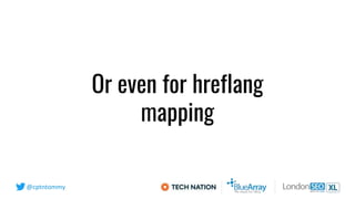 @cptntommy
Or even for hreflang
mapping
 
