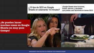 #SEOSHEETS POR @ALEYDA DE @ORAINTI EN #VAMOSTALEGON
¡Se pueden hacer
muchas cosas en Google
Sheets en muy poco
tiempo!
 