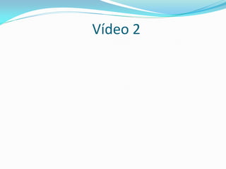 Vídeo 2
 