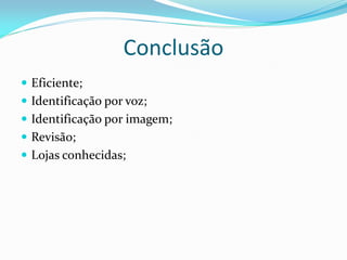 Conclusão
 Eficiente;
 Identificação por voz;
 Identificação por imagem;
 Revisão;
 Lojas conhecidas;
 